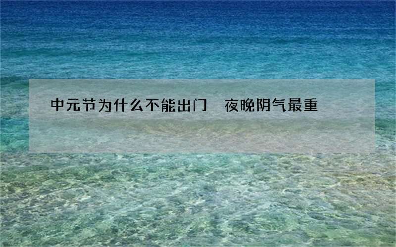 中元节为什么不能出门 夜晚阴气最重